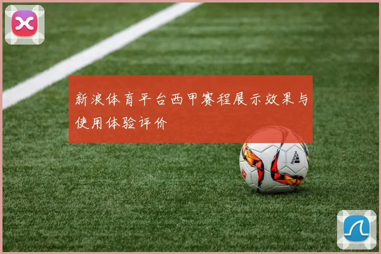 新浪体育平台西甲赛程展示效果与使用体验评价